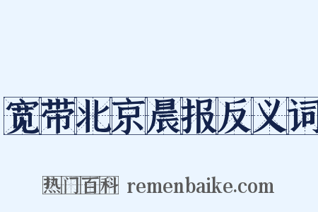 宽带北京晨报反义词是什么意思的图片